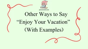 Other Ways to Say “Enjoy Your Vacation