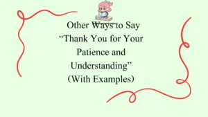 Other Ways to Say “Thank You for Your Patience and Understanding”