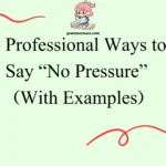 Professional Ways to Say “No Pressure”