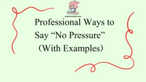 Professional Ways to Say “No Pressure”