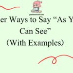 Other Ways to Say “As You Can See”