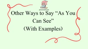 Other Ways to Say “As You Can See”