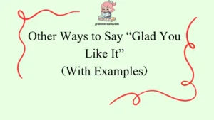 Other Ways to Say “Glad You Like It”