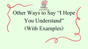 Other Ways to Say “I Hope You Understand”