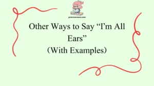 Other Ways to Say “I’m All Ears”