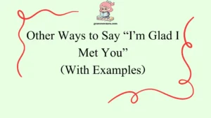 Other Ways to Say “I’m Glad I Met You”