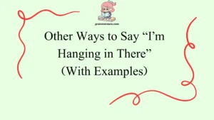 Other Ways to Say “I’m Hanging in There”