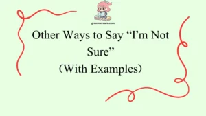 Other Ways to Say “I’m Not Sure”