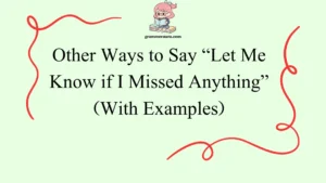 Other Ways to Say “Let Me Know if I Missed Anything”