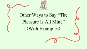 Other Ways to Say “The Pleasure Is All Mine”