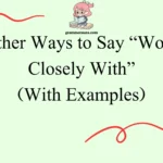 Other Ways to Say “Work Closely With”