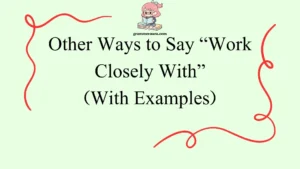 Other Ways to Say “Work Closely With”
