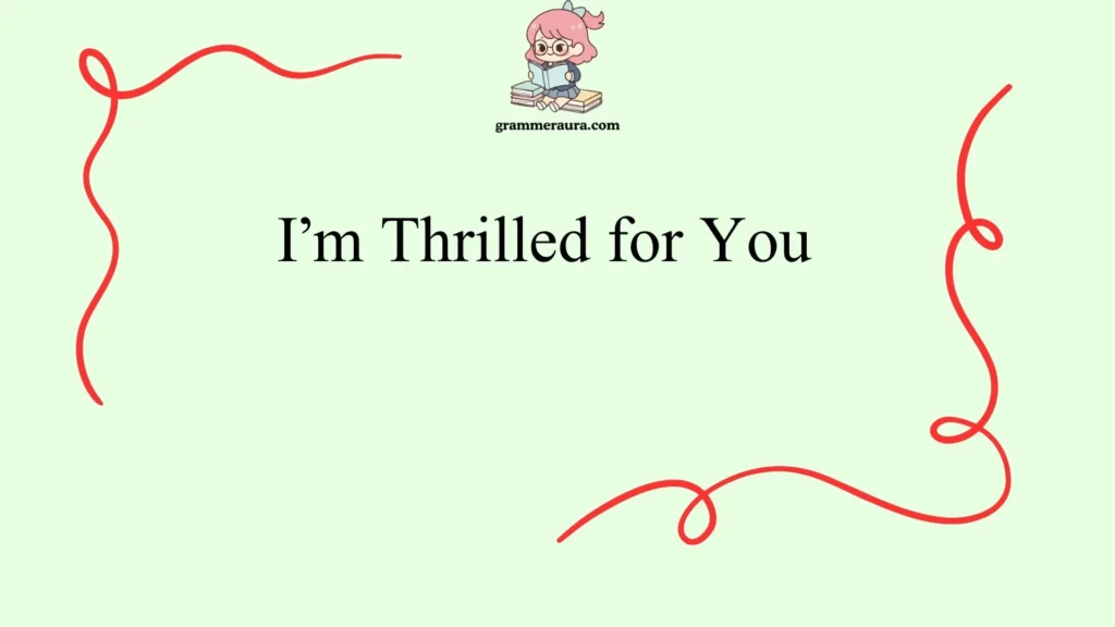 I’m Thrilled for You