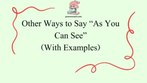Other Ways to Say “As You Can See”