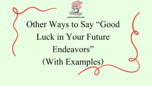 Other Ways to Say “Good Luck in Your Future Endeavors”