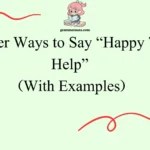 Other Ways to Say “Happy To Help”