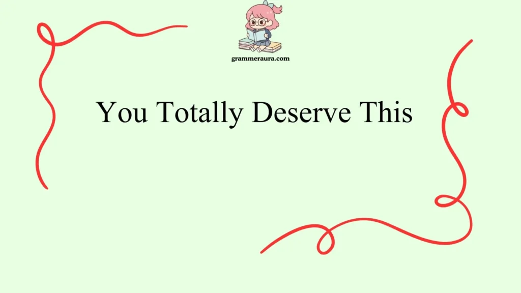 You Totally Deserve This