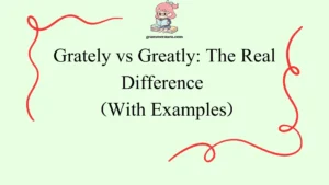 Grately vs Greatly: The Real Difference