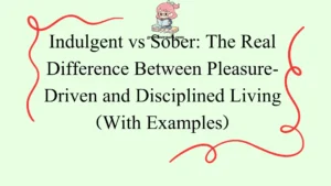 Indulgent vs Sober