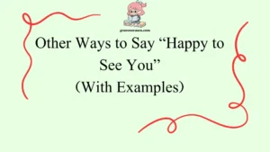 Other Ways to Say “Happy to See You”