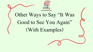 Other Ways to Say “It Was Good to See You Again”