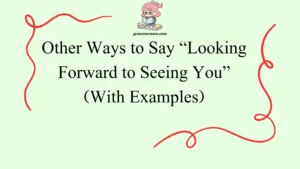 Other Ways to Say “Looking Forward to Seeing You”