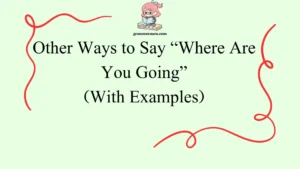 Other Ways to Say “Where Are You Going”