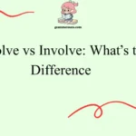 Envolve vs Involve: What’s the Difference