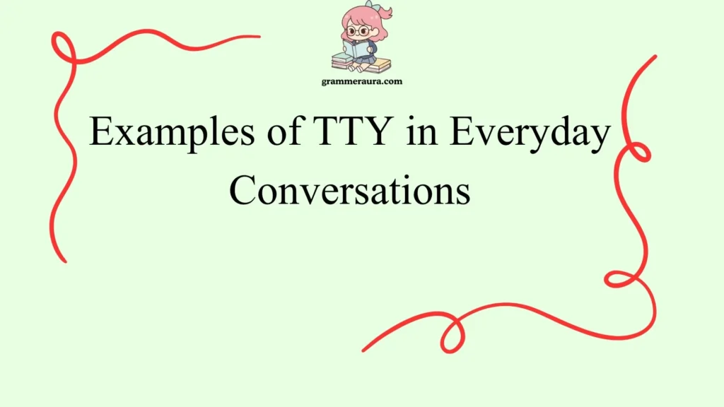 Examples of TTY in Everyday Conversations