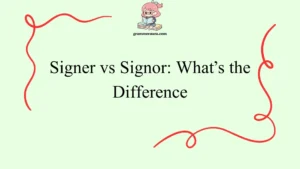 Signer vs Signor: What’s the Difference