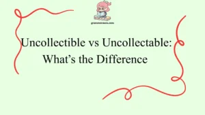 Uncollectible vs Uncollectable: What’s the Difference