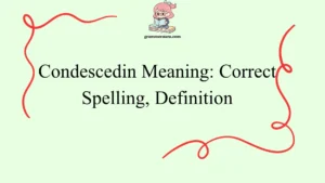 Condescedin Meaning: Correct Spelling, Definition