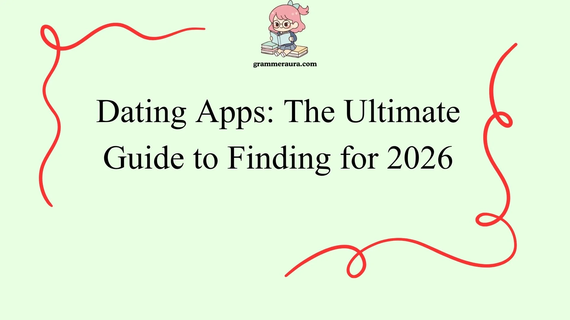 Dating Apps: The Ultimate Guide to Finding 